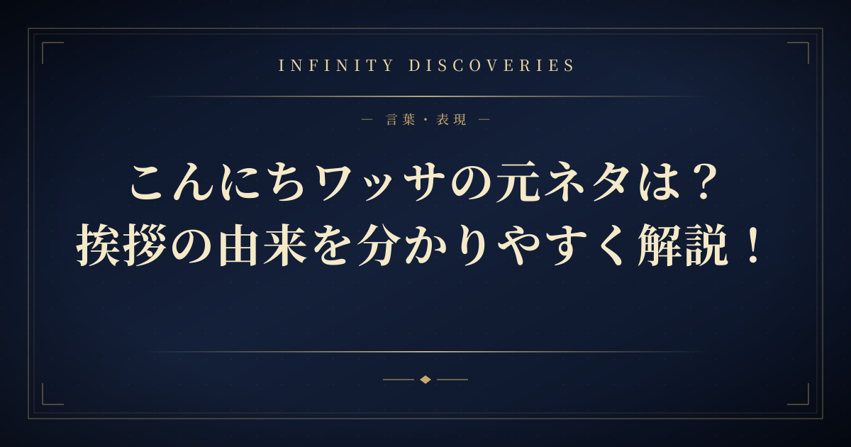 こんにちワッサの元ネタは?挨拶の由来を分かりやすく解説!